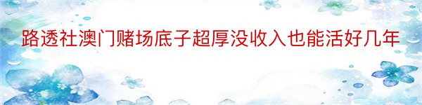 路透社澳门赌场底子超厚没收入也能活好几年